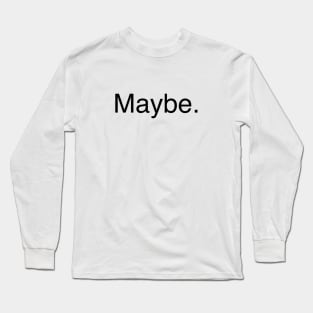 Maybe Long Sleeve T-Shirt